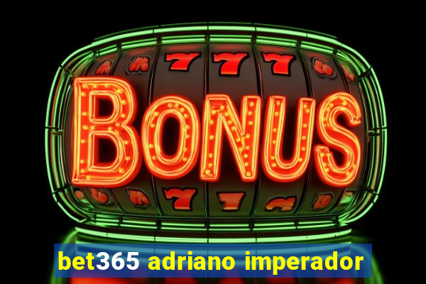 bet365 adriano imperador